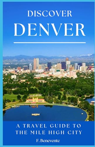 Discover Denver: A Travel Guide To The Mile High City