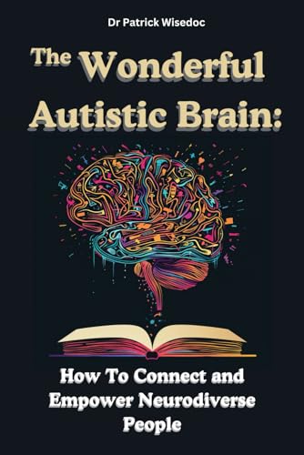 The Wonderful Autistic Brain: How To Connect and Empower Neurodiverse ...
