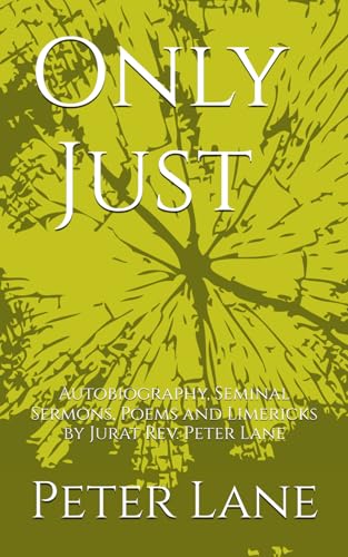 Only Just: Autobiography, Seminal Sermons, Poems and Limericks by Jurat Rev. Peter Lane