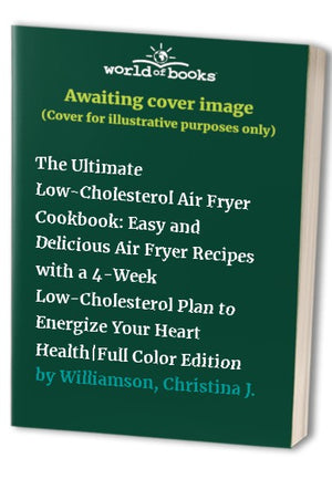 The Ultimate LowCholesterol Air Fryer Cookbook Easy and Delicious Air Fryer Recipes with a Week LowCholesterol Plan to Energize Your Heart Health