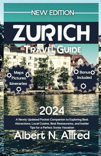 Zurich Switzerland Travel Guide 2024: A Newly Updated Pocket Companion to Exploring Best Attractions, Local Cuisine, Best Restaurants, and Insider ... Swiss Vacation (Newly Updated Guidebooks)