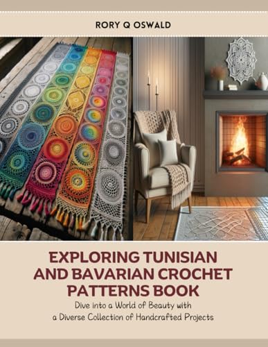 Exploring Tunisian and Bavarian Crochet Patterns Book: Dive into a World of Beauty with a Diverse Collection of Handcrafted Projects