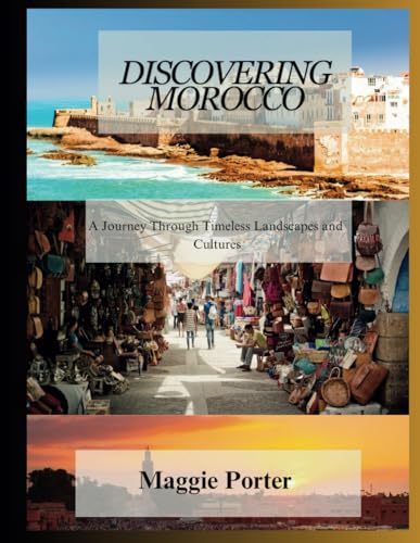 Discovering Morocco: A Journey Through Timeless Landscapes and Cultures (Discover Africa: Hidden Gems and Must-Sees)