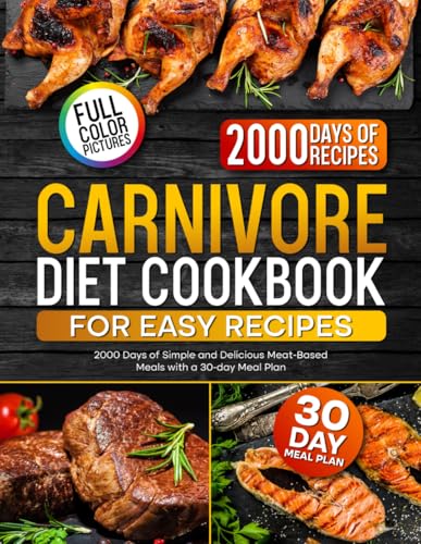 Carnivore Diet Cookbook for Easy Recipes: 2000 Days of Simple and Delicious Meat-Based Meals with a 30-day Meal Plan
