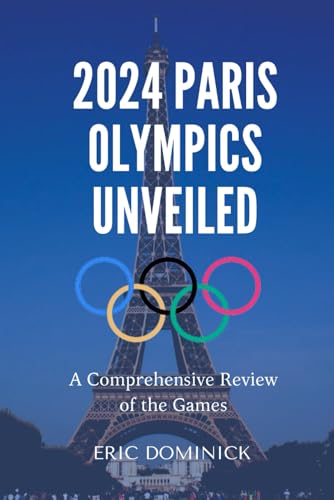 2024 PARIS OLYMPICS UNVEILED: A Comprehensive Review of the Games