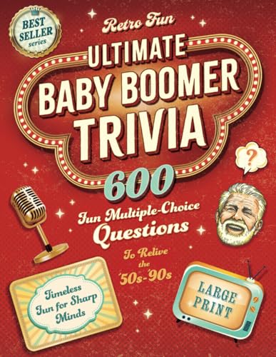 Ultimate Baby Boomer Trivia: 600 Fun Multiple-Choice Questions to Help You Relive the 50s-90s. A Large Print Trivia Quiz Book for Seniors to Help Keep Their Brains Sharp and Entertained.