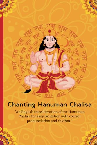 Chanting Hanuman Chalisa : An English Transliteration of the Hanuman Chalisa for Easy Recitation with Correct Pronunciation and Rhythm