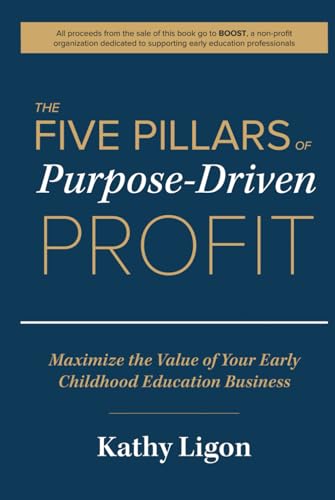 The Five Pillars of Purpose-Driven Profit: Maximize the Value of Your Early Childhood Education Business