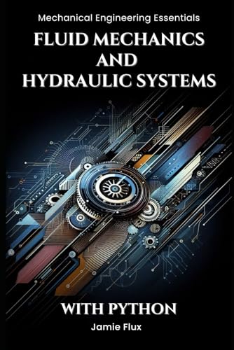Fluid Mechanics and Hydraulic Systems (Mechanical Engineering Essentials with Python)