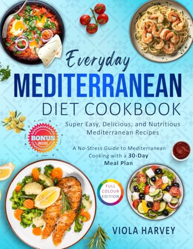 Everyday Mediterranean Diet Cookbook: 2,100+ Days of Super Easy, Delicious, and Nutritious Recipes – Your Stress-Free Guide to Mediterranean Cooking with a 30-Day Meal Plan