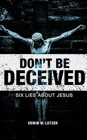 Don't Be Deceived: Six Lies About Jesus
