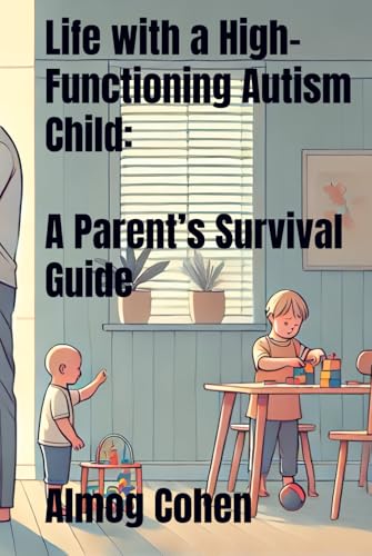 Life with a High-Functioning Autism Child: a Parent's Survival Guide