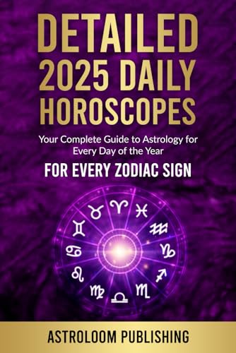 DETAILED 2025 DAILY HOROSCOPES: Your Complete Guide to Astrology for Every Day of the Year for Every Zodiac Sign (The Mystic Almanac)