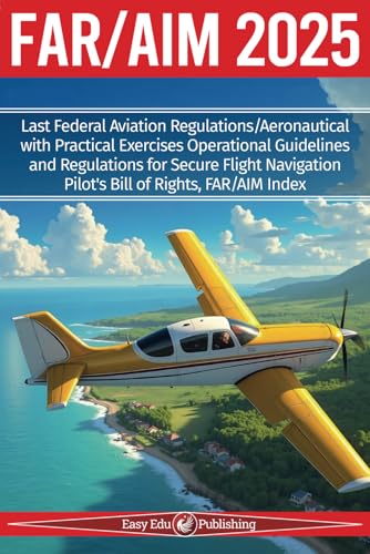 FAR/AIM 2025: Last Federal Aviation Regulations/Aeronautical with Practical Exercises Operational Guidelines and Regulations for Secure Flight Navigation, Pilot's Bill of Rights, FAR/AIM Index