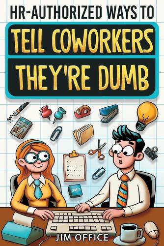 HR-Authorized Ways to Tell Coworkers They're Dumb