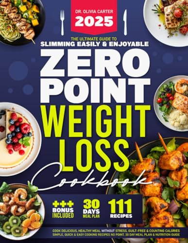 Zero Point Weight Loss Cookbook : The Ultimate Guide to Slimming Easily and Enjoyably. Cook Delicious, Healthy Meals Without Stress, Guilt-Free and Counting Calories - Simple, Quick and Easy Cooking Recipes No Point. 30-Day Meal Plan and Nutrition Guide