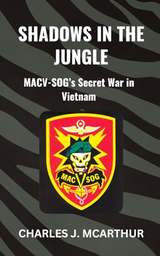 Shadows in the Jungle: MACV-SOG's Secret War in Vietnam (Those Who Served)