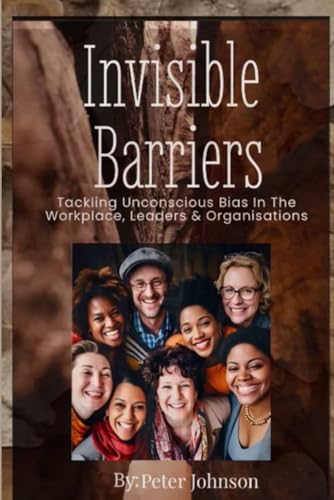 INVISIBLE BARRIERS TACKLING UNCONSCIOUS BIAS IN THE WORKPLACE, LEADERS ...