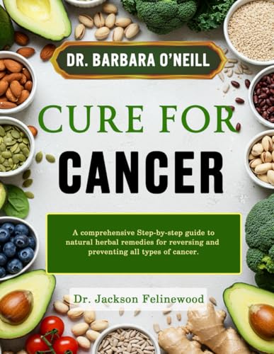 DR. BARBARA CURE FOR CANCER: A Comprehensive Step-by-Step Guide to Natural Herbal Remedies for Reversing and Preventing All Types of Cancer
