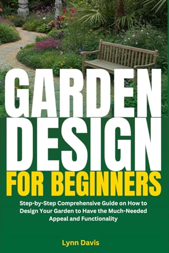 Garden Design for Beginners: Step-by-Step Comprehensive Guide on How to ...