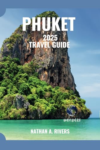 PHUKET TRAVEL GUIDE 2025: A Comprehensive Guide For Your Journey to Paradise. (Islands' Explorer)