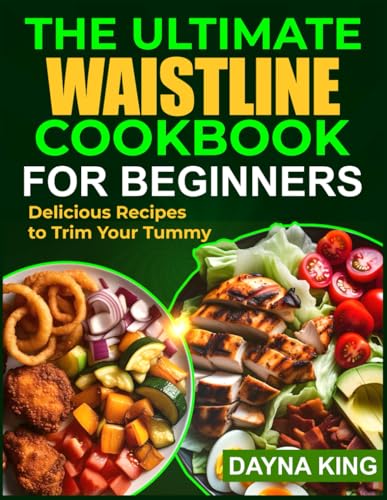 THE ULTIMATE WAISTLINE COOKBOOK FOR BEGINNERS: Delicious Recipes to Trim Your Tummy