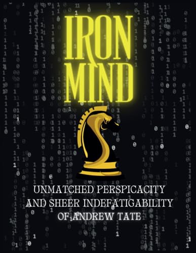 Andrew Tate - iron mind: Unmatched Perspicacity and Sheer Indefatigability