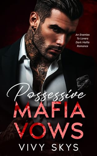 Possessive Mafia Vows: An Enemies To Lovers Dark Mafia Romance (Ruthless Billionaire Mafia Kings)